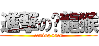 進撃の屌龍猴 (coming soon)