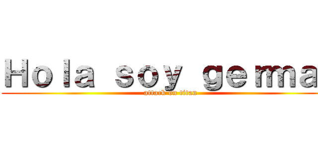 Ｈｏｌａ ｓｏｙ ｇｅｒｍａｎ (attack on titan)