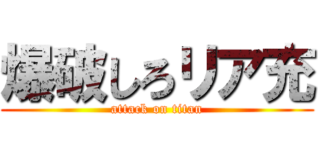 爆破しろリア充 (attack on titan)