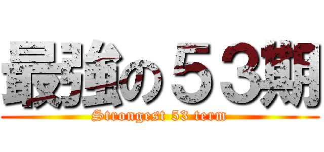 最強の５３期 (Strongest 53 term)