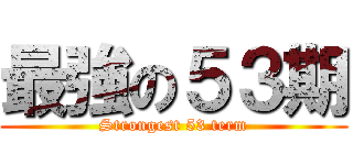 最強の５３期 (Strongest 53 term)