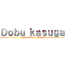 Ｄｏｂｕ ｋａｓｕｇａ (hitonoKikiro nainka )