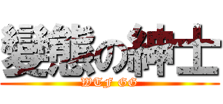 變態の紳士 (WTF GG)