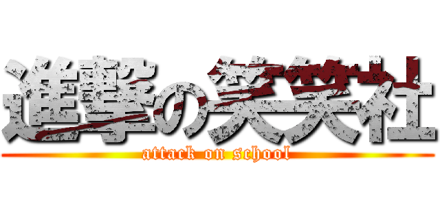 進撃の笑笑社 (attack on school)