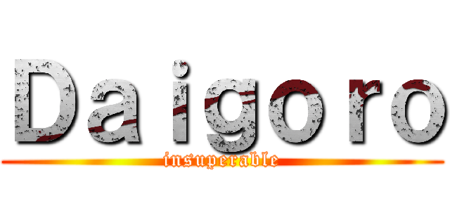 Ｄａｉｇｏｒｏ (insuperable)