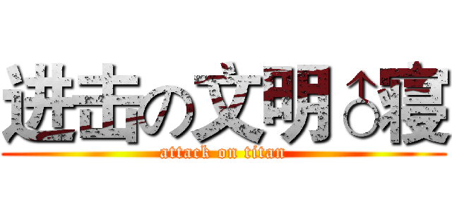 进击の文明♂寝 (attack on titan)
