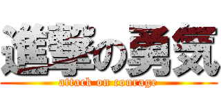 進撃の勇気 (attack on courage)