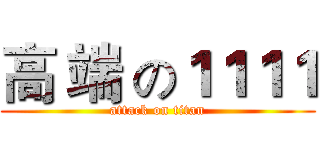 高 端 の１１１１ (attack on titan)