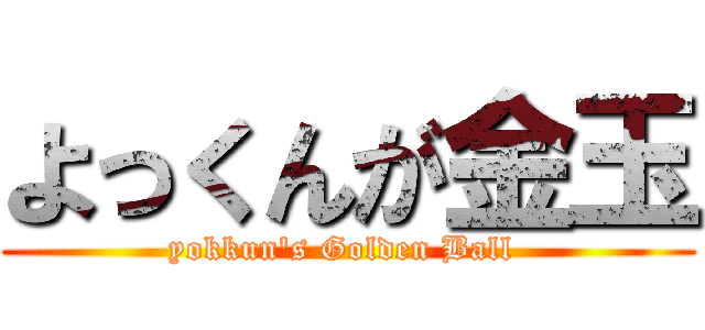 よっくんが金玉 (yokkun\'s Golden Ball )