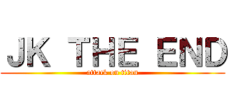ＪＫ ＴＨＥ ＥＮＤ (attack on titan)