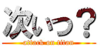 次いつ？ (attack on titan)