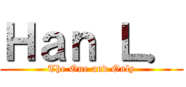 Ｈａｎ Ｌ． (The One and Only)