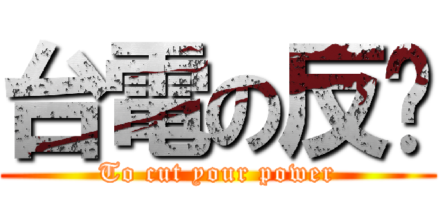 台電の反擊 (To cut your power)