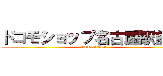 ドコモショップ名古屋駅前店 (attack on titan)