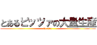 とあるピッツァの大量生産 (To Aru )