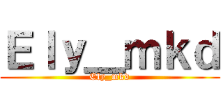 Ｅｌｙ＿ｍｋｄ (Ely_mkd)