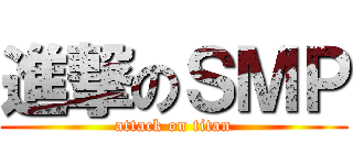 進撃のＳＭＰ (attack on titan)