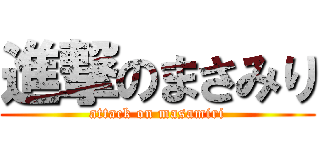 進撃のまさみり (attack on masamiri)