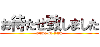 お待たせ致しました (attack on titan)