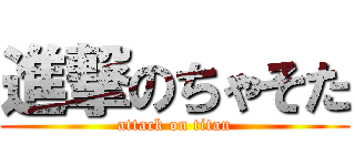 進撃のちゃそた (attack on titan)
