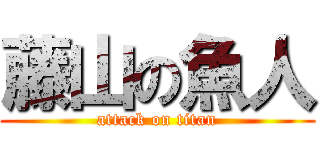 藤山の魚人 (attack on titan)