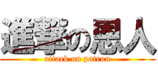 進撃の恩人 (attack on patron)