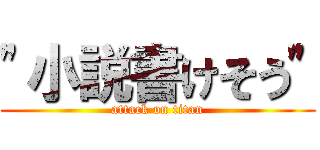 "小説書けそう" (attack on titan)