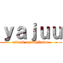 ｙａｊｕｕ (attack on fujikawa)