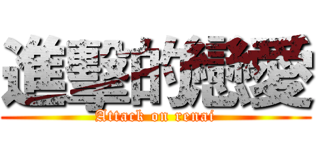 進擊的戀愛 (Attack on renai)