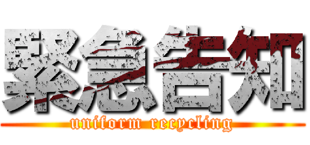 緊急告知 (uniform recycling)