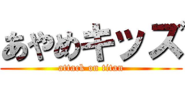 あやめキッズ (attack on titan)