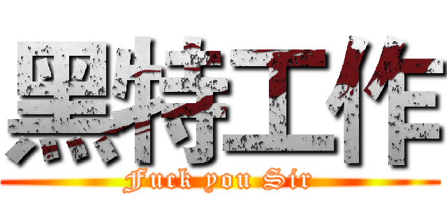 黑特工作 (Fuck you Sir)
