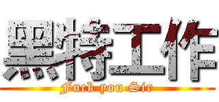 黑特工作 (Fuck you Sir)