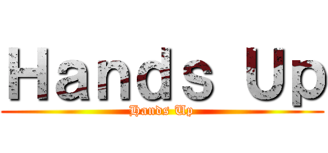 Ｈａｎｄｓ Ｕｐ (Hands Up)