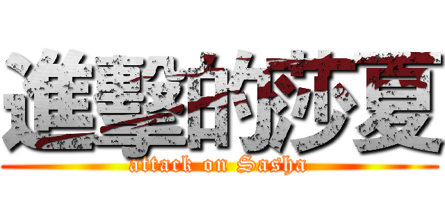 進擊的莎夏 (attack on Sasha)