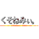 くそねみぃ。 (attack on titan)