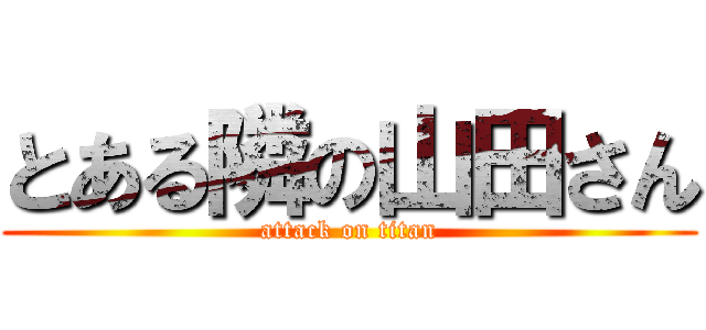 とある隣の山田さん (attack on titan)