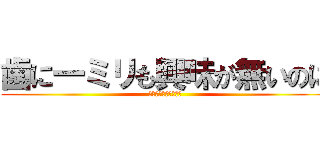 歯に一ミリも興味が無いのに (ちゃんと講義受けてる)