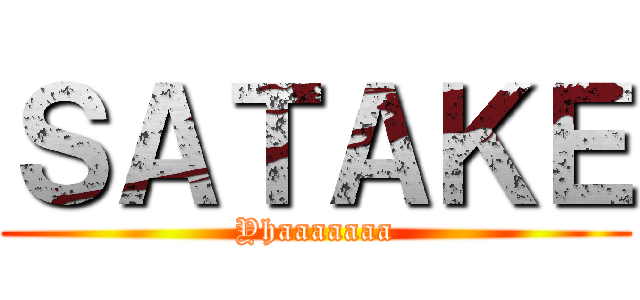 ＳＡＴＡＫＥ (Yhaaaaaaa)