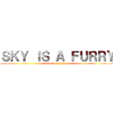 ＳＫＹ ＩＳ Ａ ＦＵＲＲＹ (attack on bighead)