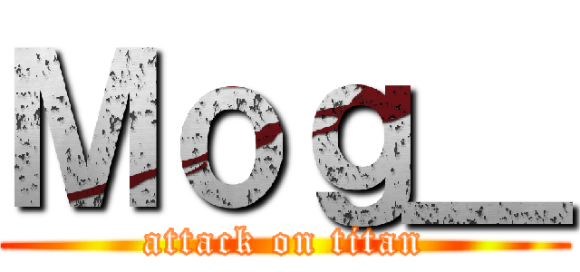 Ｍｏｇ＿ (attack on titan)