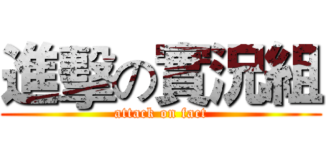 進擊の實況組 (attack on fact)