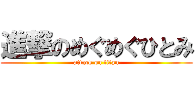 進撃のめぐめぐひとみ (attack on titan)