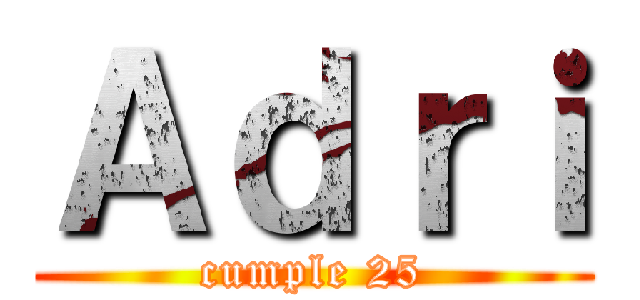 Ａｄｒｉ (cumple 25)