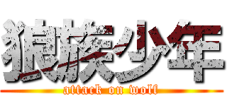 狼族少年 (attack on wolf)