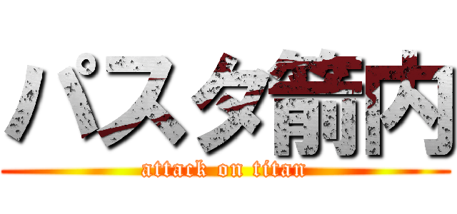 パスタ箭内 (attack on titan)