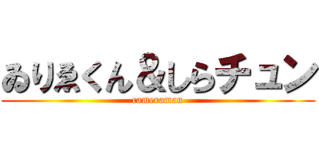 ゐりゑくん＆しらチュン (cameraman)