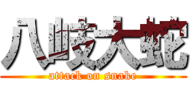 八岐大蛇 (attack on snake)