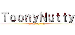 ＴｏｏｎｙＮｕｔｔｙ (attack on titan)
