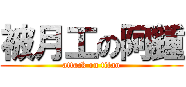 被月工の阿鍾 (attack on titan)